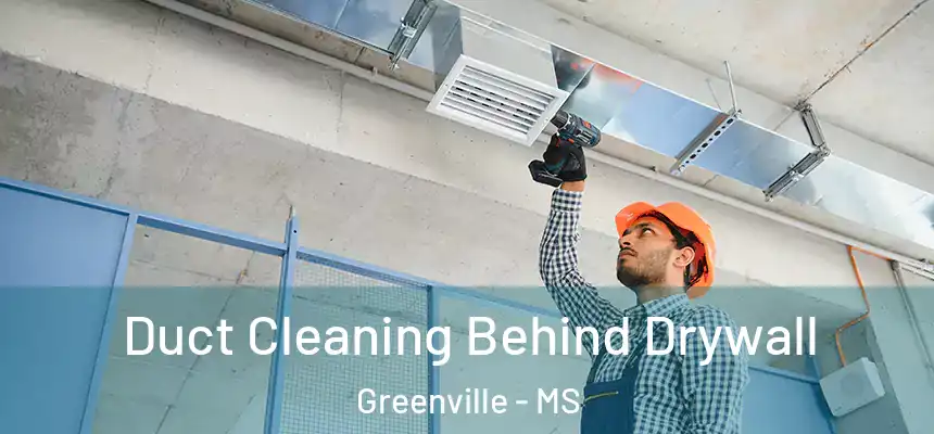 Duct Cleaning Behind Drywall Greenville - MS