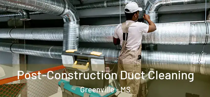  Post-Construction Duct Cleaning Greenville - MS
