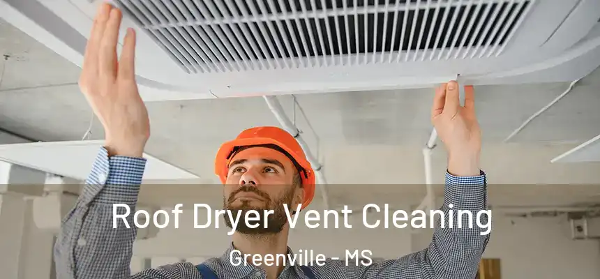  Roof Dryer Vent Cleaning Greenville - MS