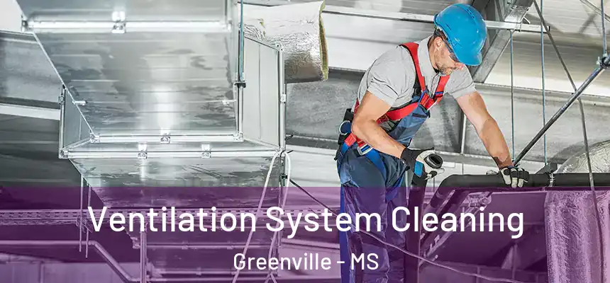  Ventilation System Cleaning Greenville - MS